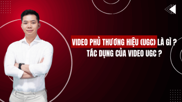 VIDEO PHỦ THƯƠNG HIỆU (UGC) LÀ GÌ ? TÁC DỤNG CỦA VIDEO UGC ?